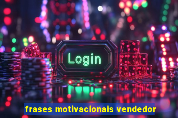 frases motivacionais vendedor